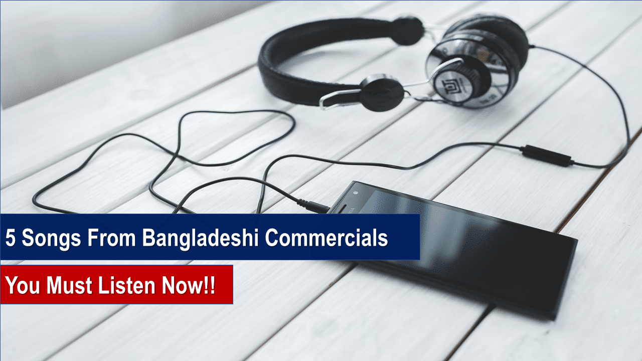 Throwback Tuesday- 5 Background Songs from Bangladeshi Ads You Should Add to Your Playlist-Markedium